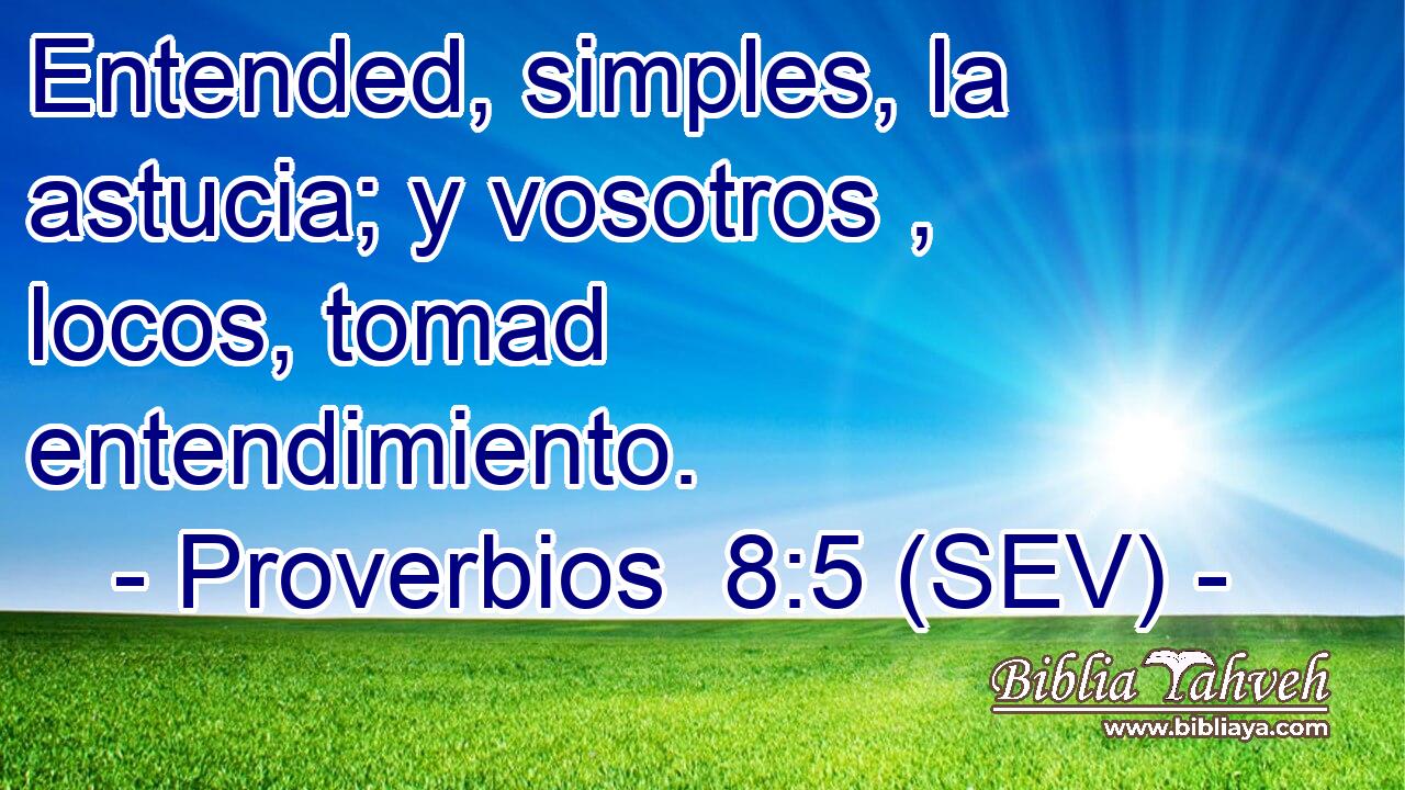 Entended, simples, la astucia; y vosotros , locos, tomad entendimiento.