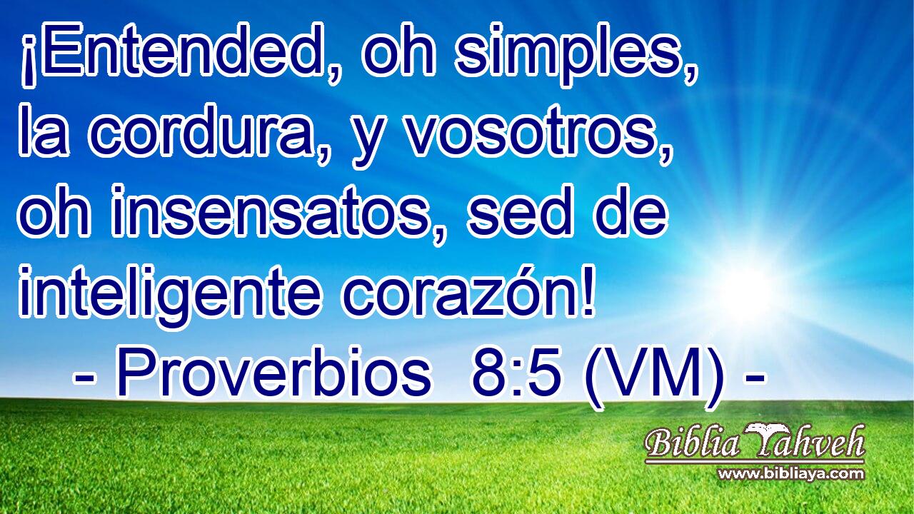  ¡Entended, oh simples, la cordura, y vosotros, oh insensatos, sed de inteligente corazón! 