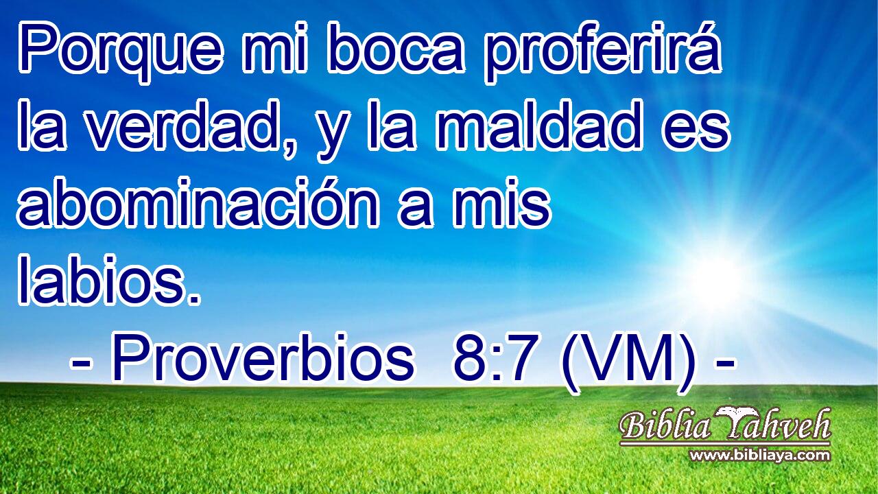  Porque mi boca proferirá la verdad, y la maldad es abominación a mis labios. 