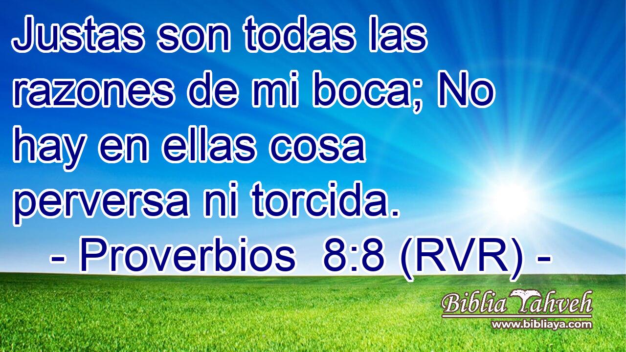 Justas son todas las razones de mi boca; No hay en ellas cosa perversa ni torcida.