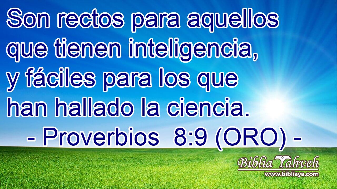  Son rectos para aquellos que tienen inteligencia, y fáciles para los que han hallado la ciencia. 