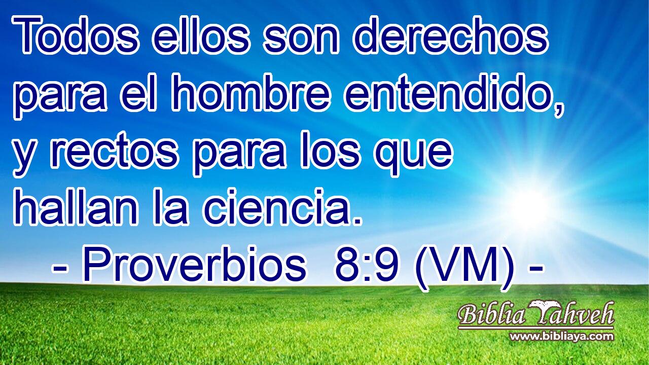  Todos ellos son derechos para el hombre entendido, y rectos para los que hallan la ciencia. 