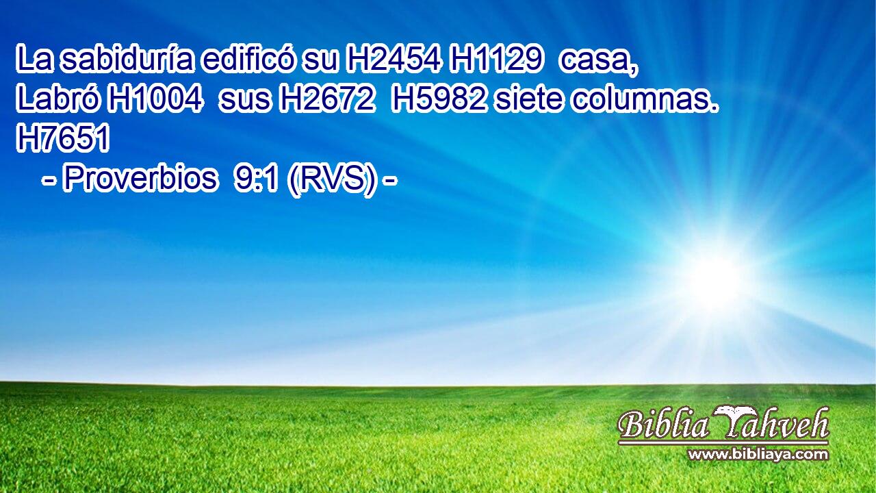 La sabiduría edificó su H2454 H1129  casa, Labró H1004  sus H2672  H5982 siete columnas. H7651  