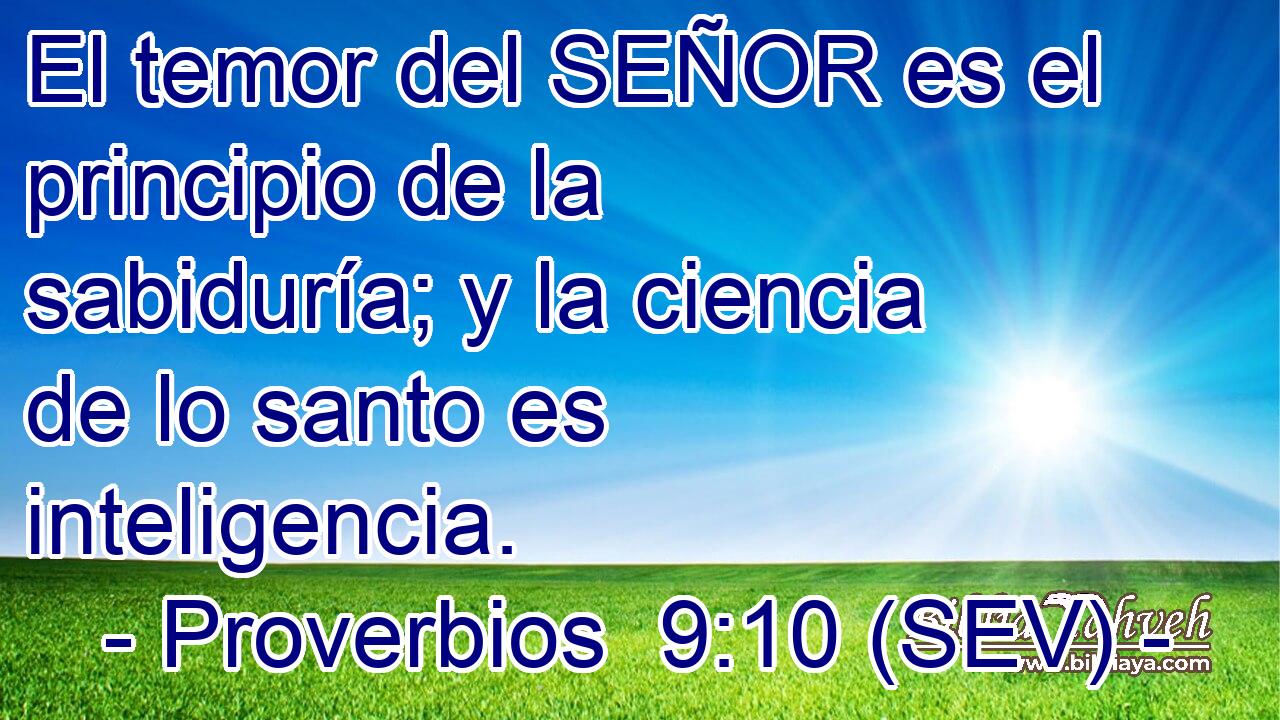 El temor del SEÑOR es el principio de la sabiduría; y la ciencia de lo santo es inteligencia.