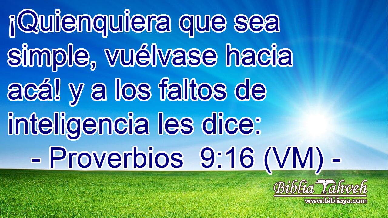  ¡Quienquiera que sea simple, vuélvase hacia acá! y a los faltos de inteligencia les dice: 