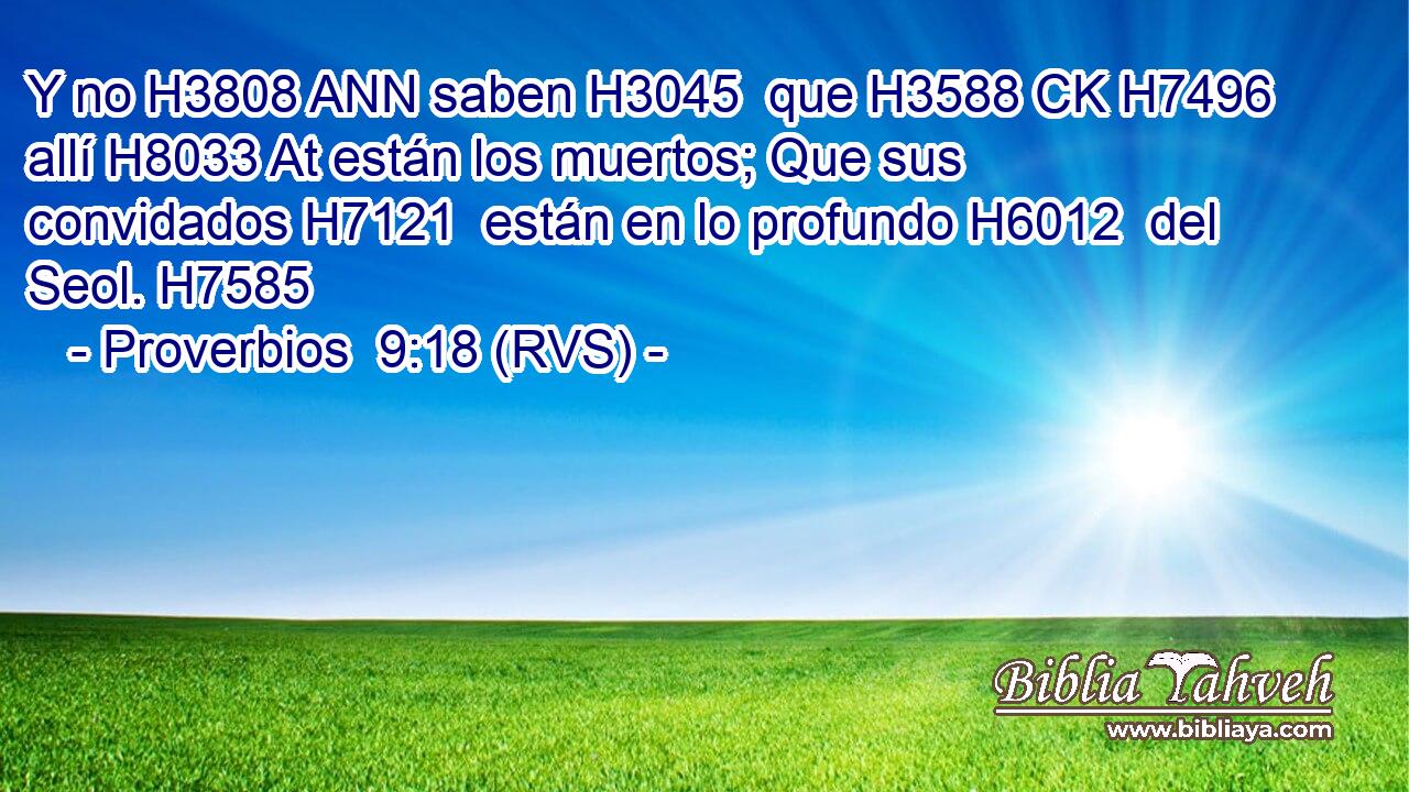 Y no H3808 ANN saben H3045  que H3588 CK H7496 allí H8033 At están los muertos; Que sus convidados H7121  están en lo profundo H6012  del Seol. H7585  