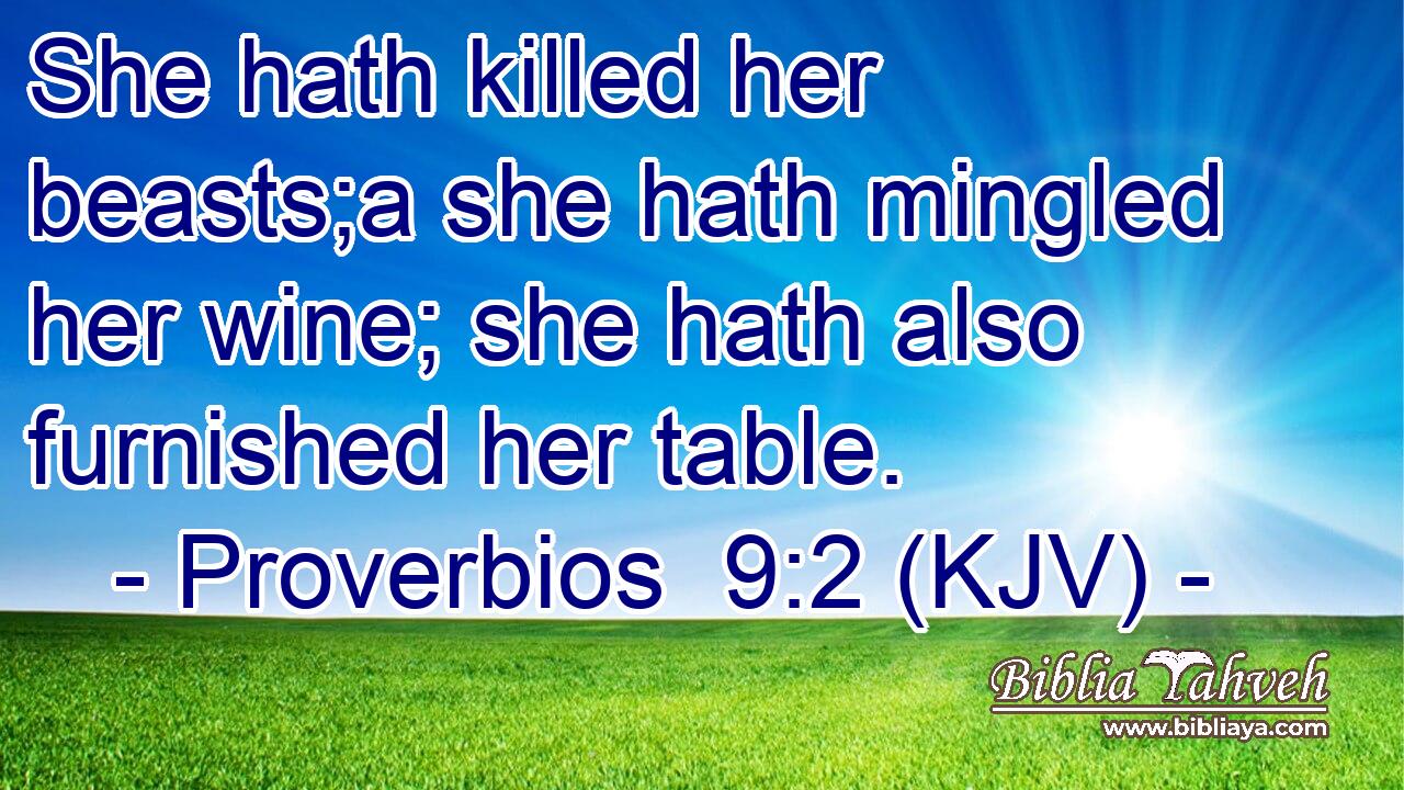 She hath killed her beasts;a she hath mingled her wine; she hath also furnished her table.