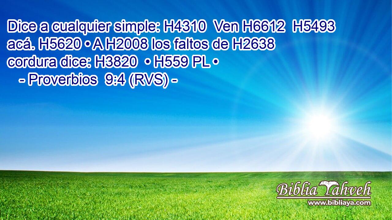 Dice a cualquier simple: H4310  Ven H6612  H5493 acá. H5620 • A H2008 los faltos de H2638 cordura dice: H3820  • H559 PL • 