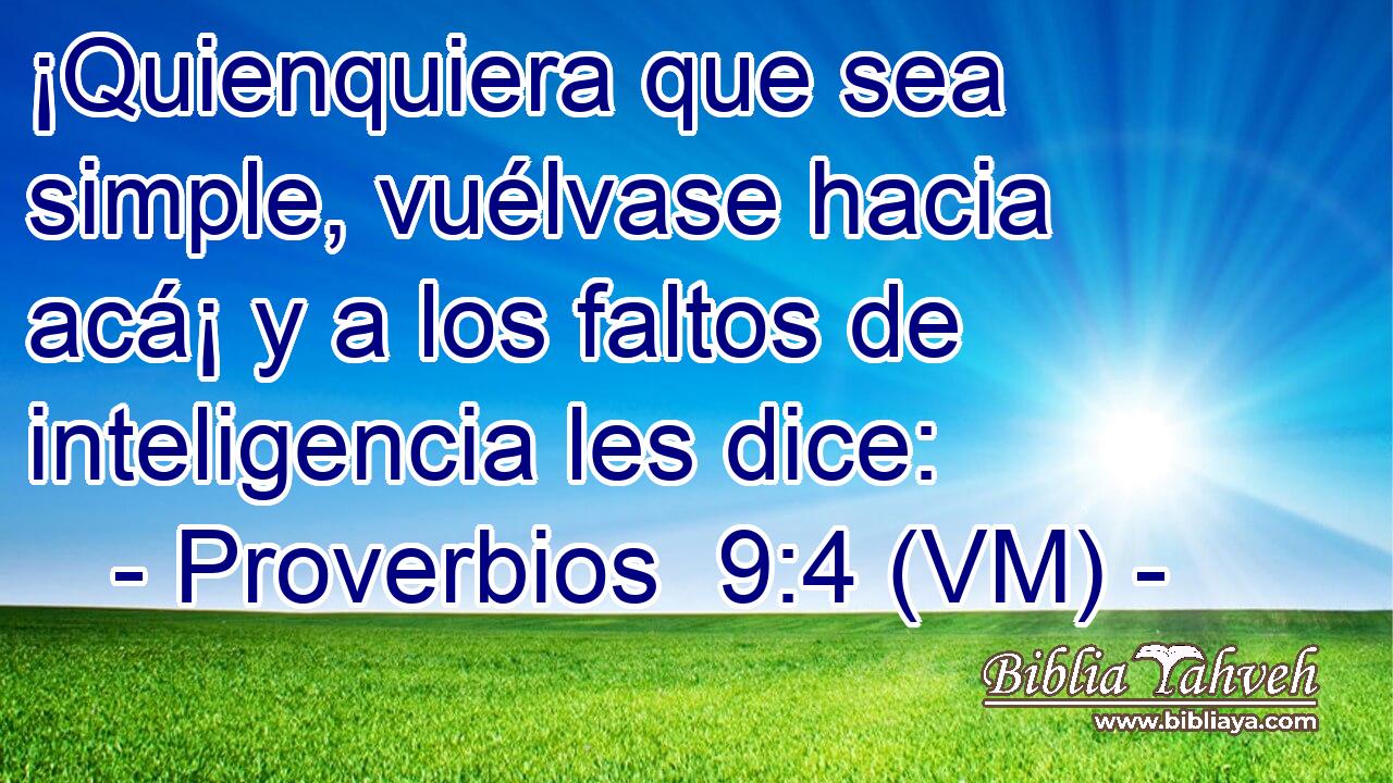  ¡Quienquiera que sea simple, vuélvase hacia acá¡ y a los faltos de inteligencia les dice: 