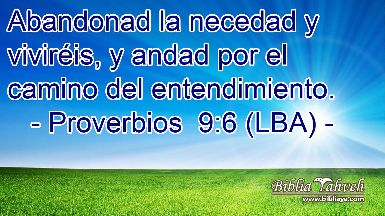 Abandonad la necedad y viviréis, y andad por el camino del entendimiento.
