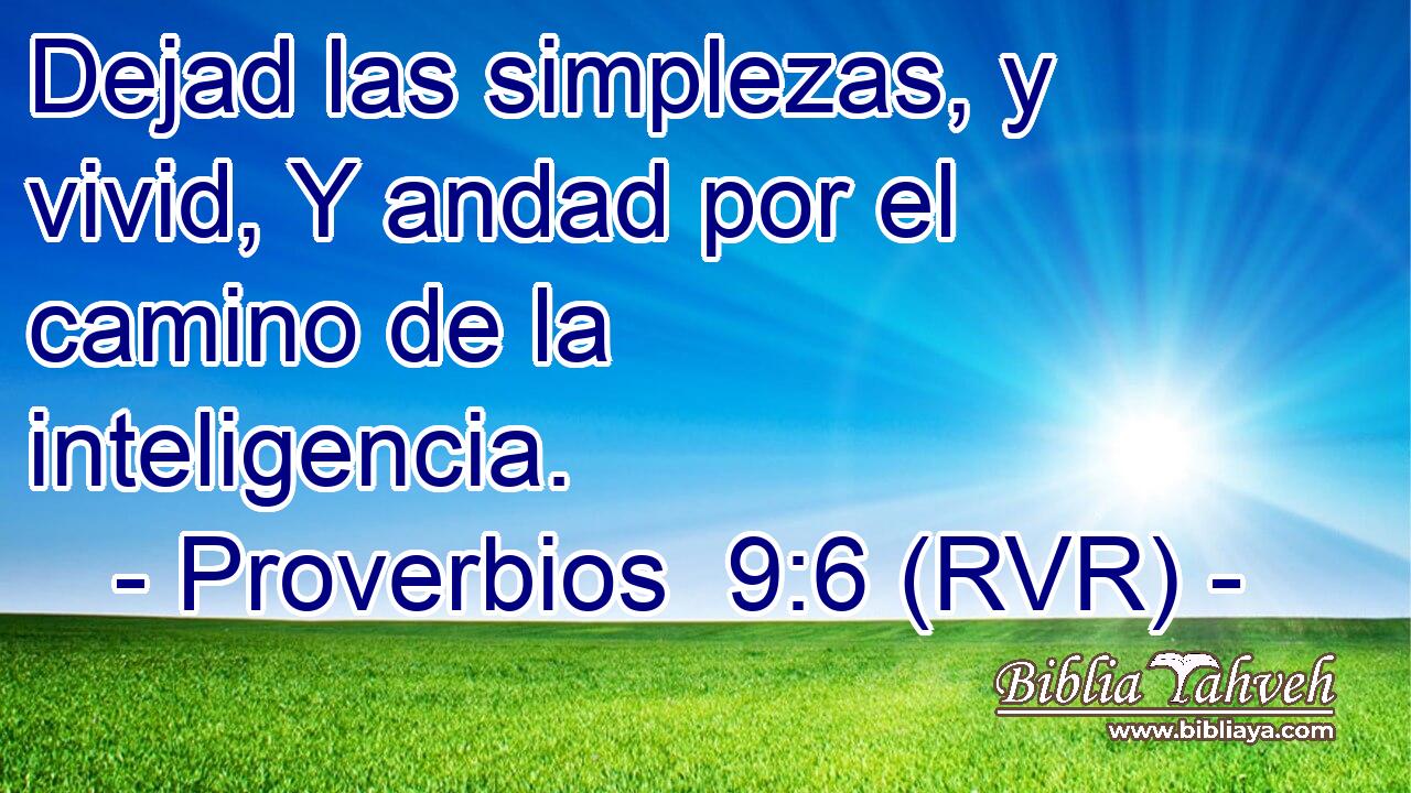 Dejad las simplezas, y vivid, Y andad por el camino de la inteligencia.