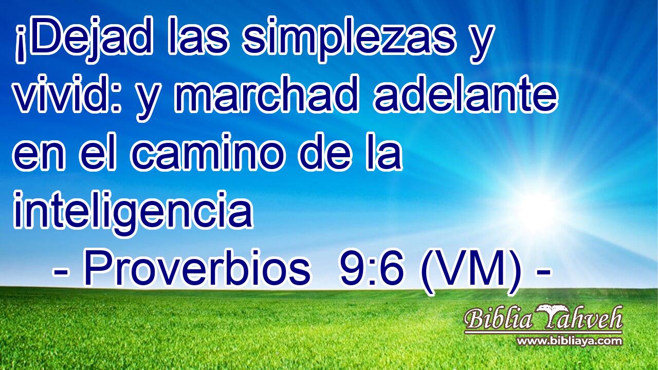  ¡Dejad las simplezas y vivid: y marchad adelante en el camino de la inteligencia 