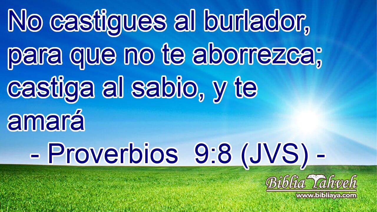 No castigues al burlador, para que no te aborrezca; castiga al sabio, y te amará