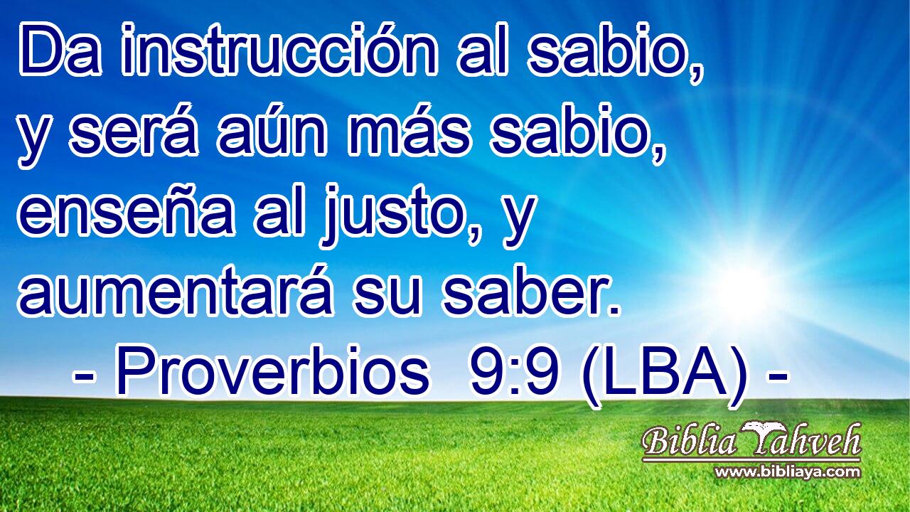 Da instrucción al sabio, y será aún más sabio, enseña al justo, y aumentará su saber.