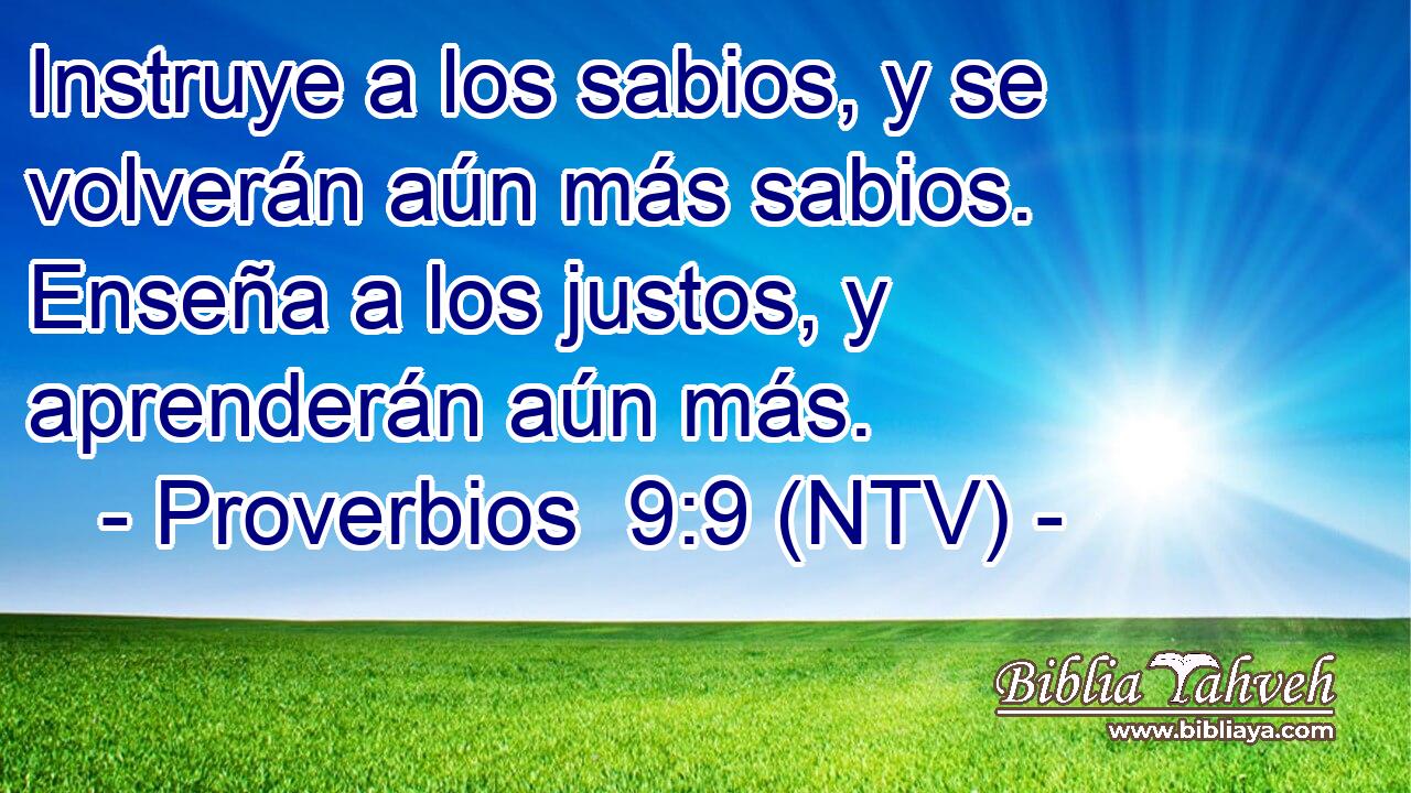 Instruye a los sabios, y se volverán aún más sabios. Enseña a los justos, y aprenderán aún más.