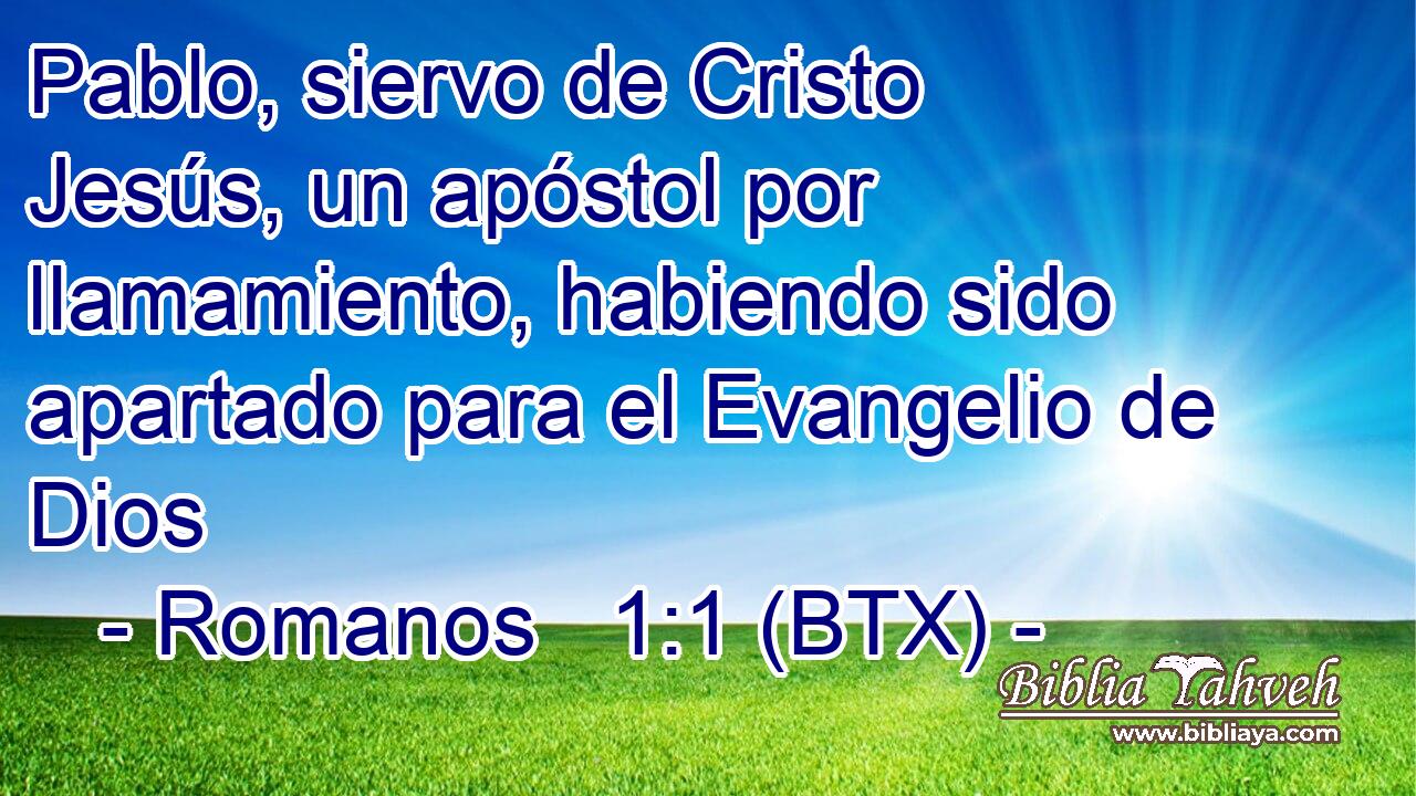 Pablo, siervo de Cristo Jesús, un apóstol por llamamiento, habiendo sido apartado para el Evangelio de Dios