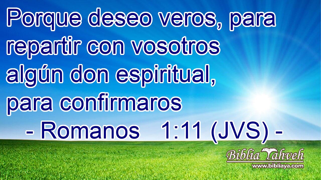 Porque deseo veros, para repartir con vosotros algún don espiritual, para confirmaros