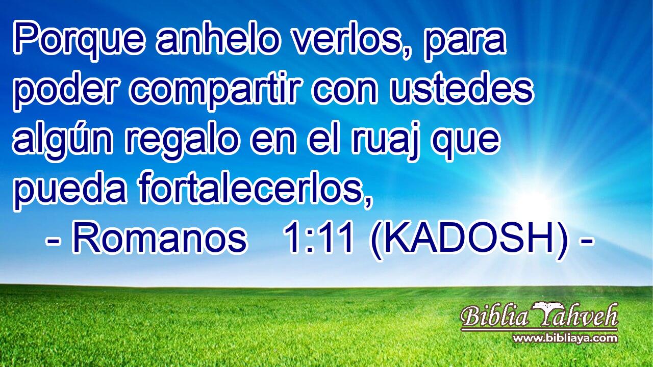  Porque anhelo verlos, para poder compartir con ustedes algún regalo en el ruaj que pueda fortalecerlos, 