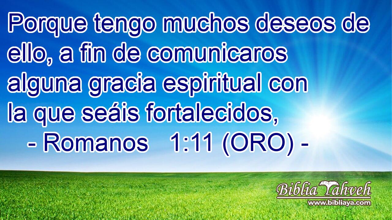  Porque tengo muchos deseos de ello, a fin de comunicaros alguna gracia espiritual con la que seáis fortalecidos, 