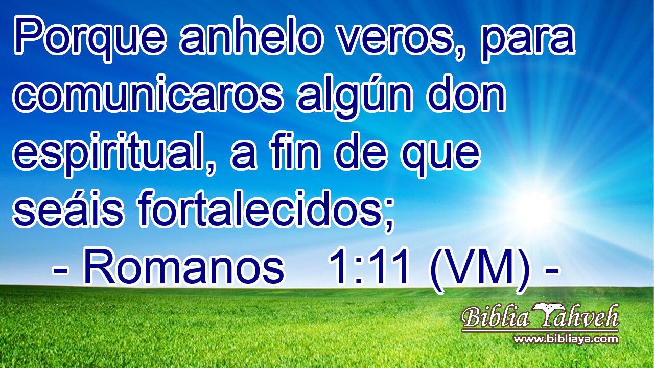  Porque anhelo veros, para comunicaros algún don espiritual, a fin de que seáis fortalecidos; 
