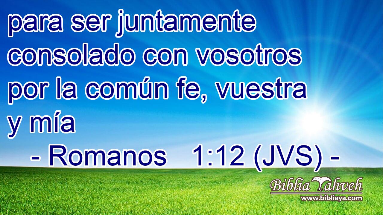 para ser juntamente consolado con vosotros por la común fe, vuestra y mía
