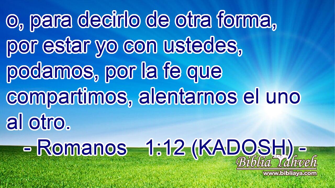  o, para decirlo de otra forma, por estar yo con ustedes, podamos, por la fe que compartimos, alentarnos el uno al otro. 