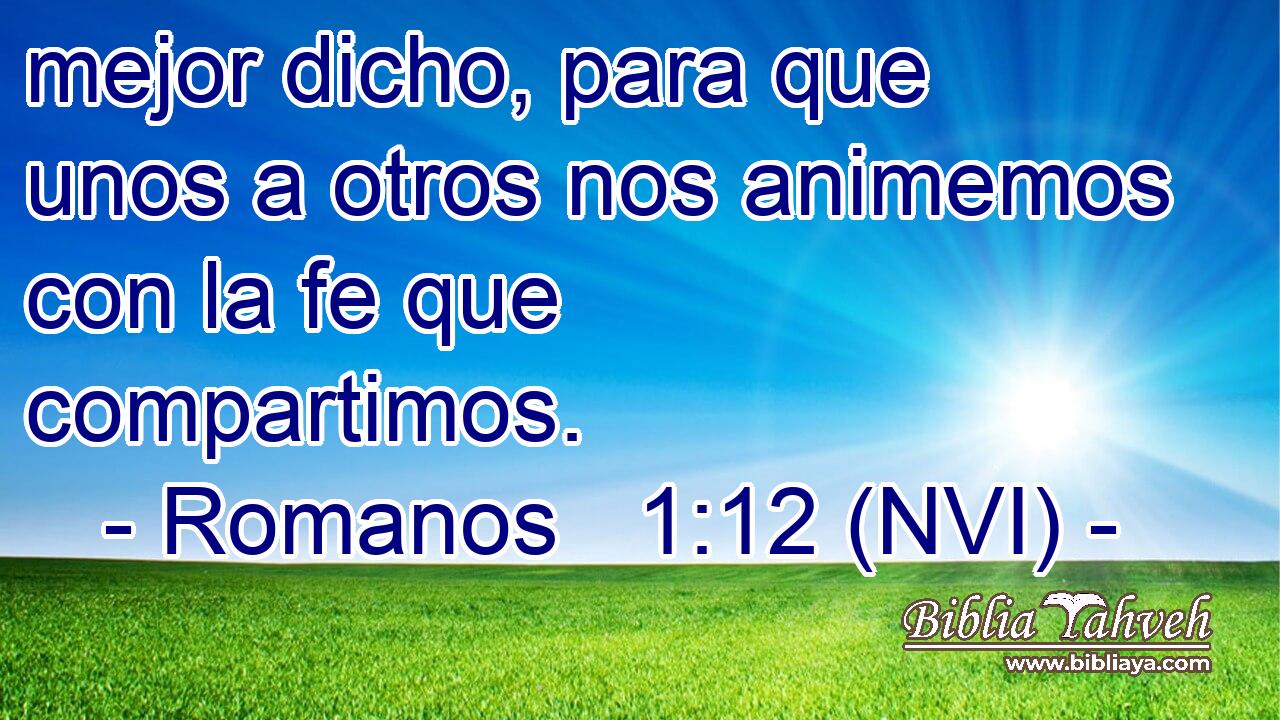  mejor dicho, para que unos a otros nos animemos con la fe que compartimos. 