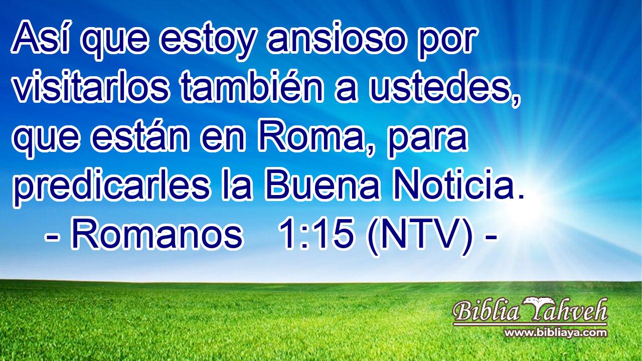Así que estoy ansioso por visitarlos también a ustedes, que están en Roma, para predicarles la Buena Noticia.