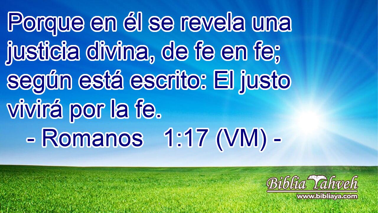  Porque en él se revela una justicia divina, de fe en fe; según está escrito: El justo vivirá por la fe. 