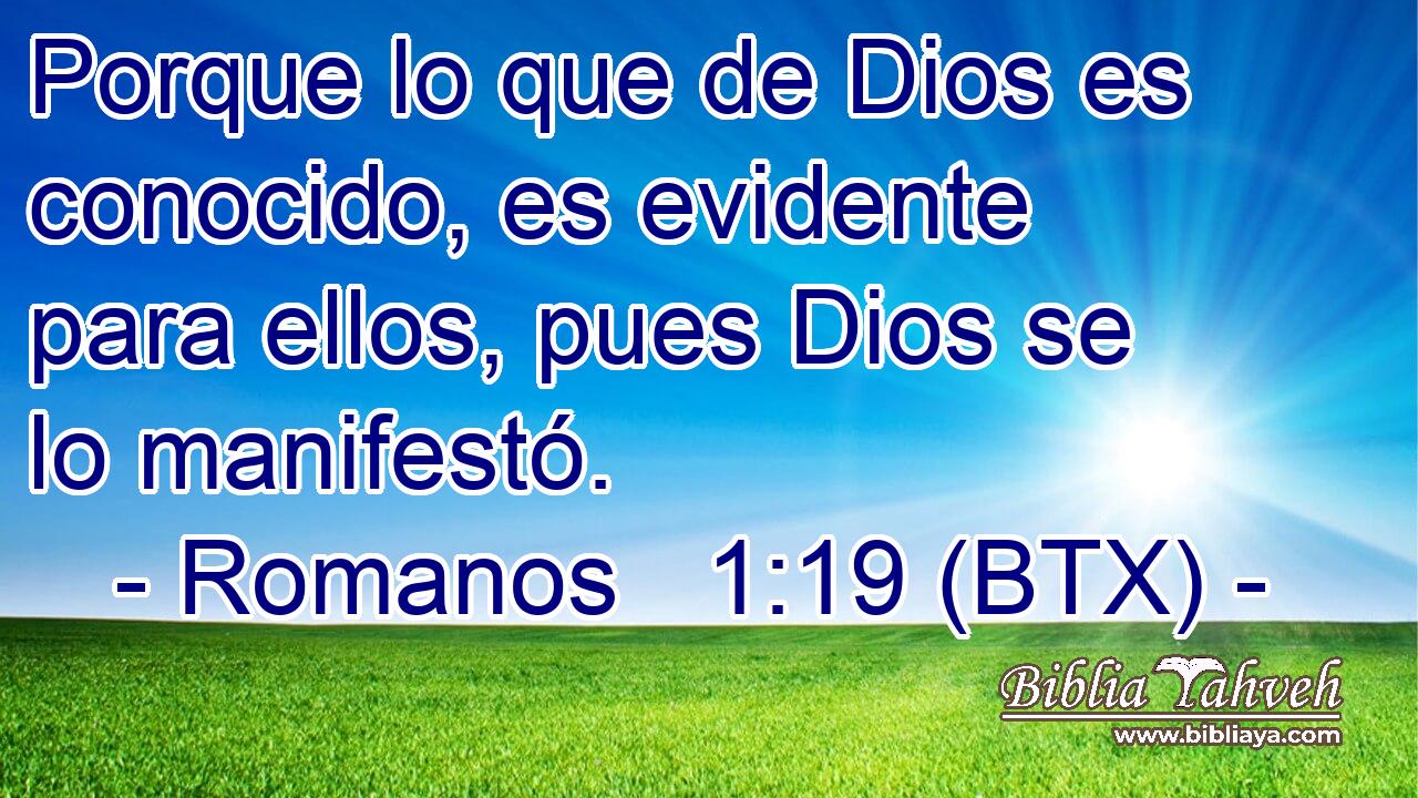 Porque lo que de Dios es conocido, es evidente para ellos, pues Dios se lo manifestó.