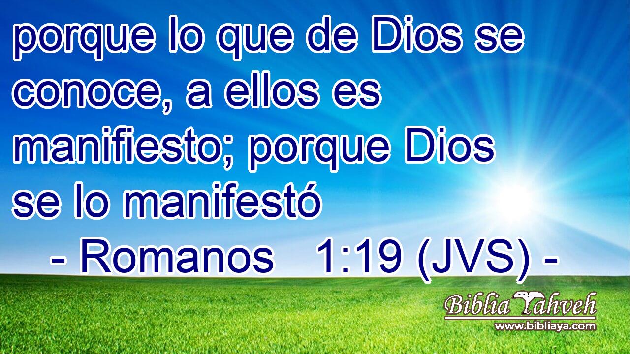 porque lo que de Dios se conoce, a ellos es manifiesto; porque Dios se lo manifestó