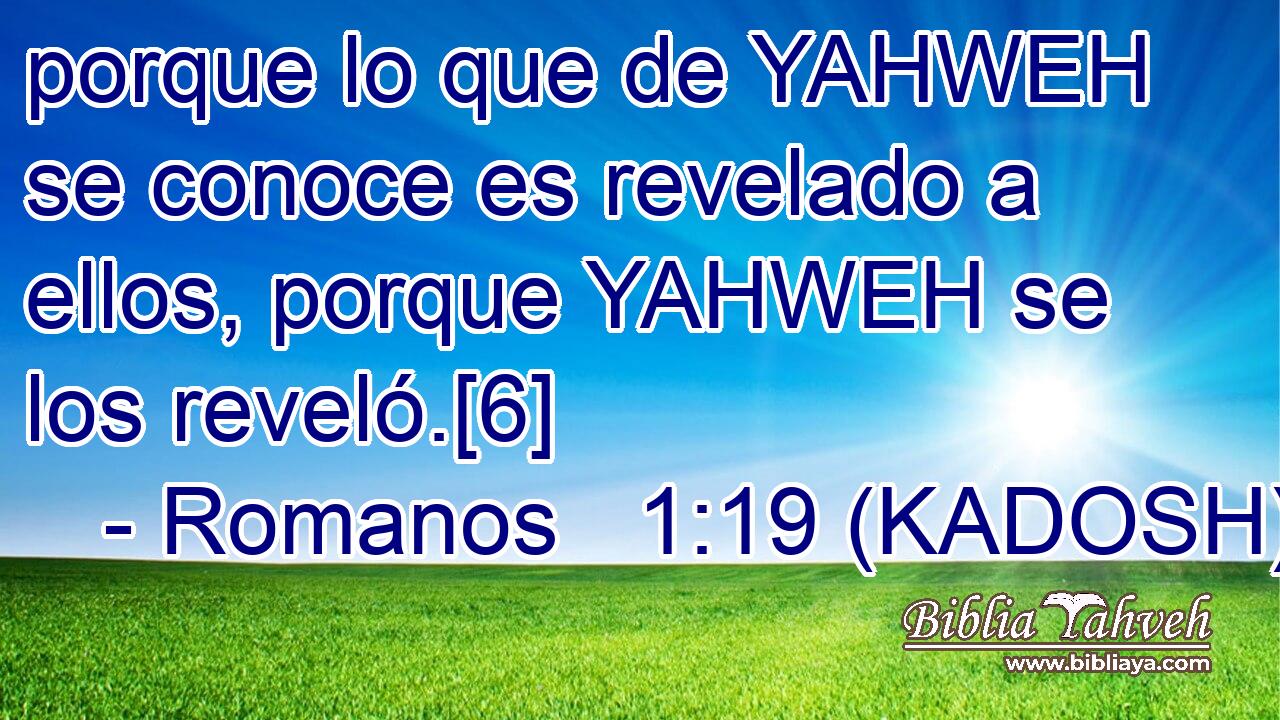  porque lo que de YAHWEH se conoce es revelado a ellos, porque YAHWEH se los reveló.[6] 