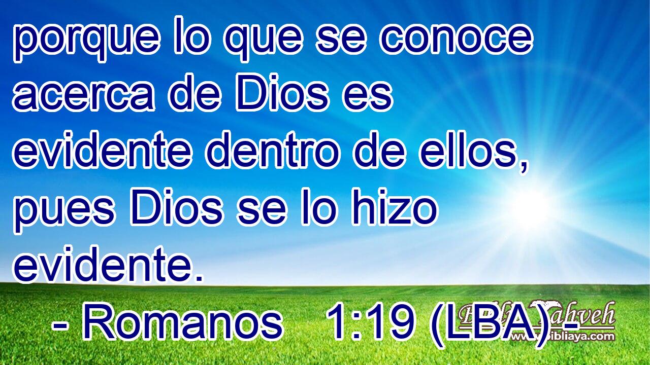 porque lo que se conoce acerca de Dios es evidente dentro de ellos, pues Dios se lo hizo evidente.