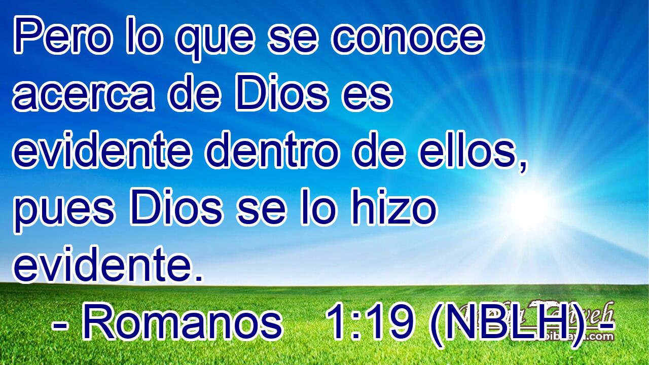  Pero lo que se conoce acerca de Dios es evidente dentro de ellos, pues Dios se lo hizo evidente. 