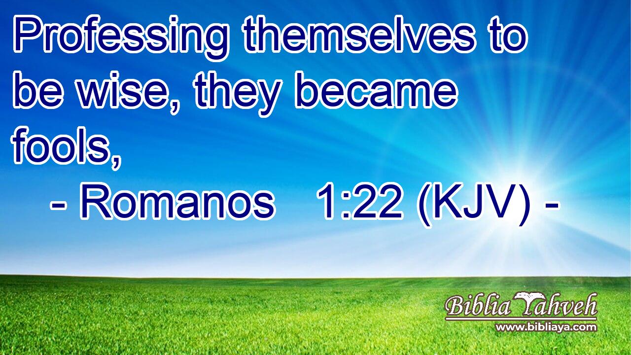 Professing themselves to be wise, they became fools,