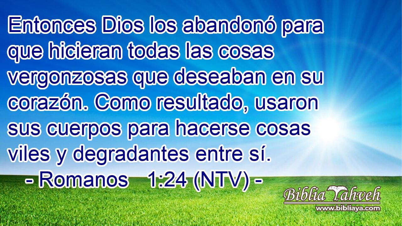 Entonces Dios los abandonó para que hicieran todas las cosas vergonzosas que deseaban en su corazón. Como resultado, usaron sus cuerpos para hacerse cosas viles y degradantes entre sí.