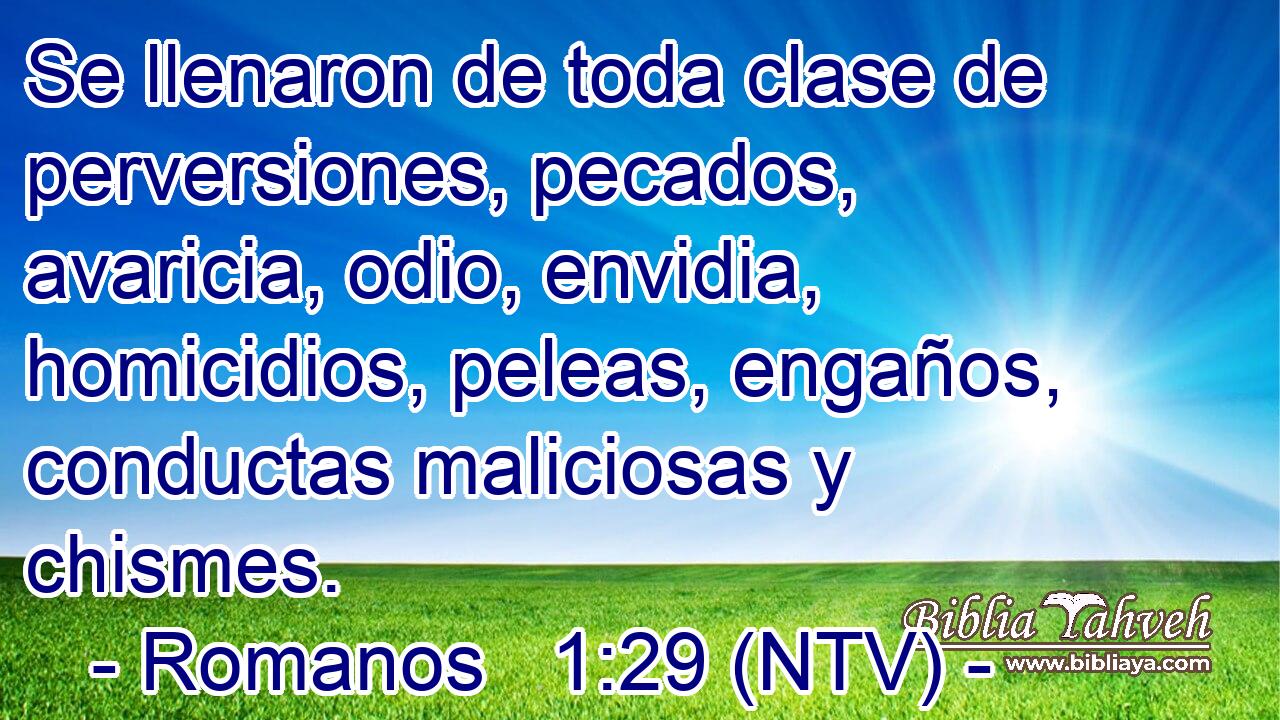 Se llenaron de toda clase de perversiones, pecados, avaricia, odio, envidia, homicidios, peleas, engaños, conductas maliciosas y chismes.