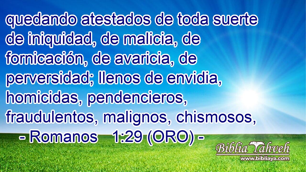  quedando atestados de toda suerte de iniquidad, de malicia, de fornicación, de avaricia, de perversidad; llenos de envidia, homicidas, pendencieros, fraudulentos, malignos, chismosos, 