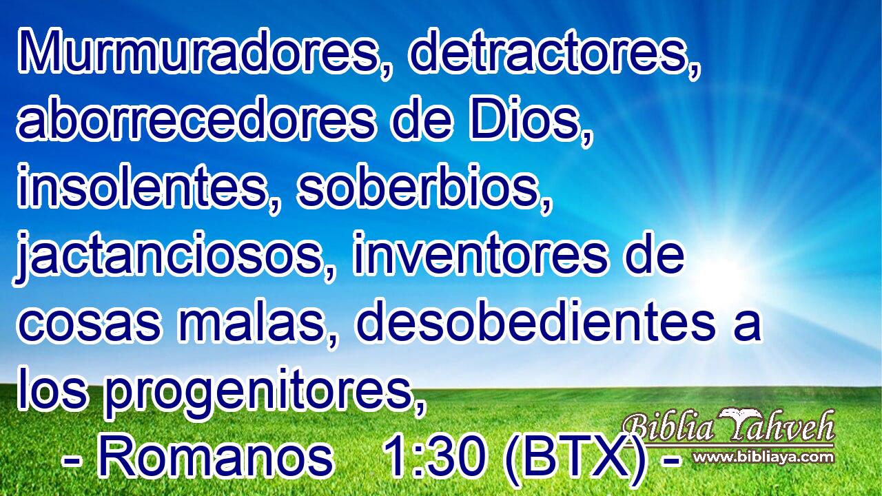 Murmuradores, detractores, aborrecedores de Dios, insolentes, soberbios, jactanciosos, inventores de cosas malas, desobedientes a los progenitores,