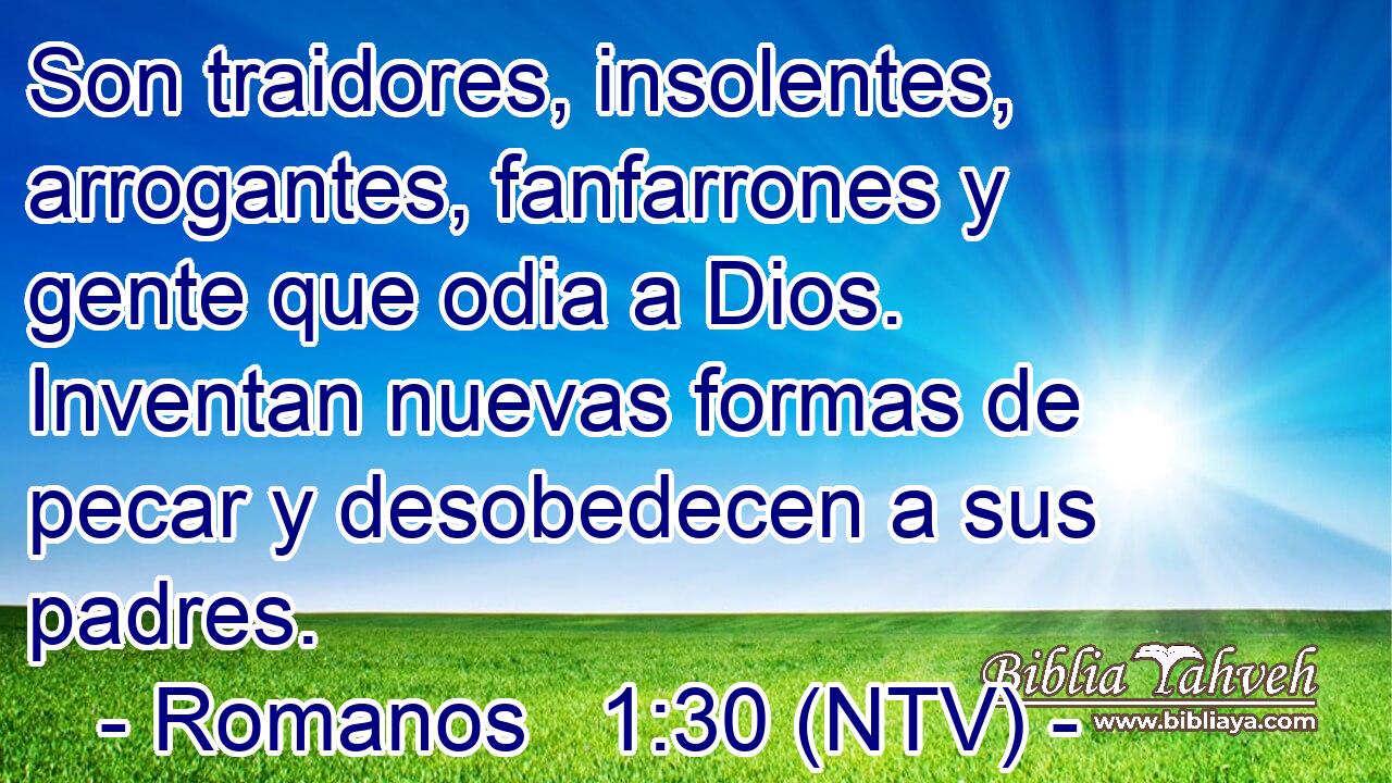 Son traidores, insolentes, arrogantes, fanfarrones y gente que odia a Dios. Inventan nuevas formas de pecar y desobedecen a sus padres.