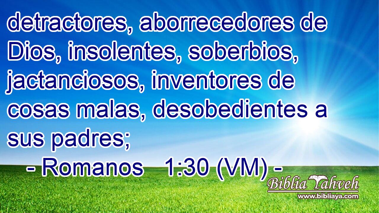  detractores, aborrecedores de Dios, insolentes, soberbios, jactanciosos, inventores de cosas malas, desobedientes a sus padres; 