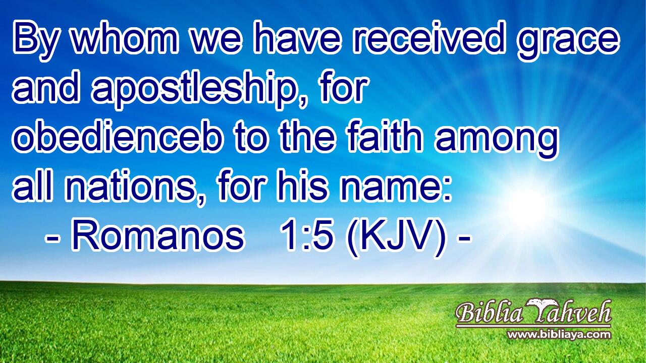 By whom we have received grace and apostleship, for obedienceb to the faith among all nations, for his name: