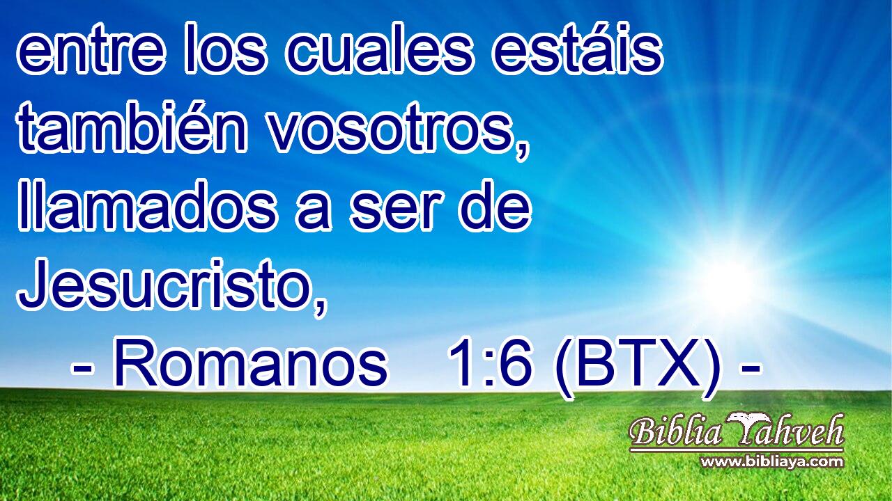 entre los cuales estáis también vosotros, llamados a ser de Jesucristo,