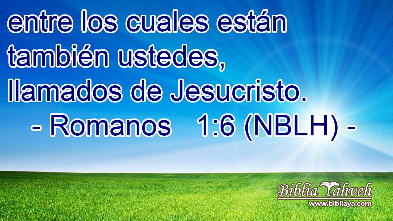  entre los cuales están también ustedes, llamados de Jesucristo. 