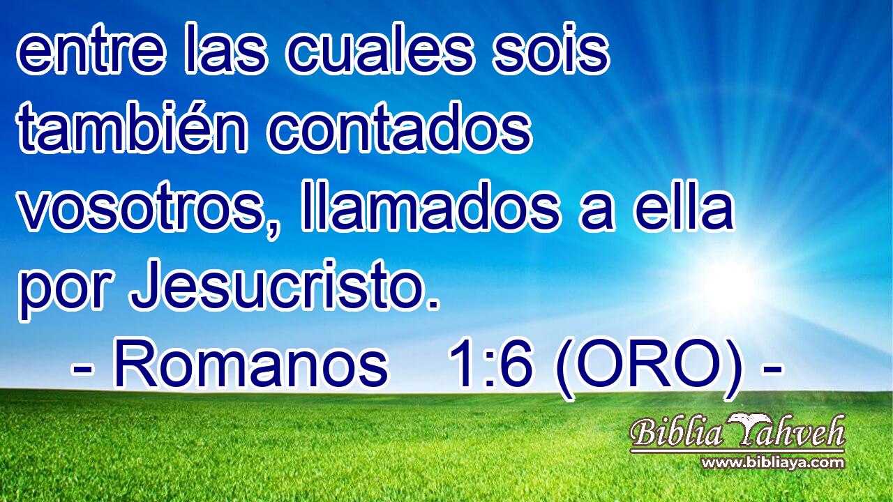  entre las cuales sois también contados vosotros, llamados a ella por Jesucristo. 