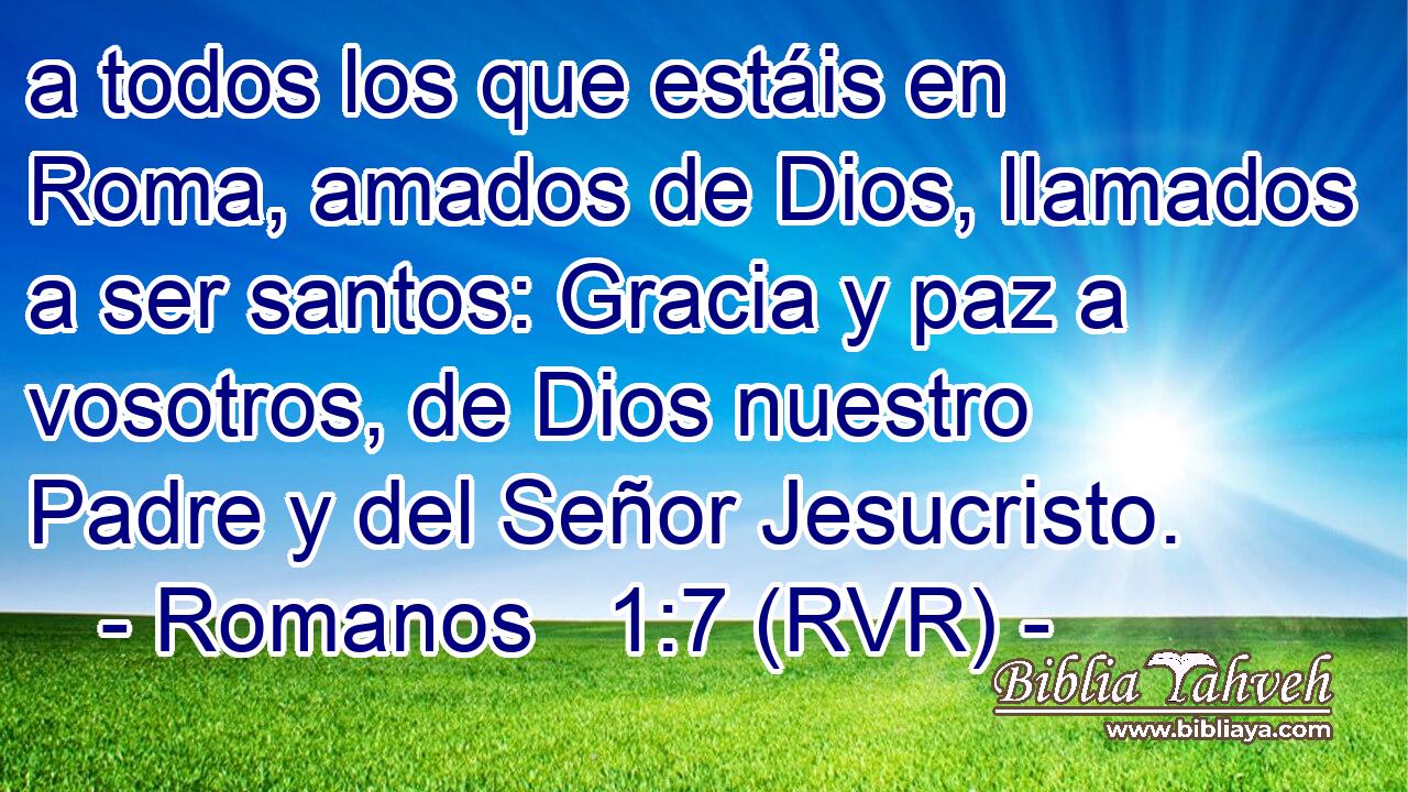 a todos los que estáis en Roma, amados de Dios, llamados a ser santos: Gracia y paz a vosotros, de Dios nuestro Padre y del Señor Jesucristo.