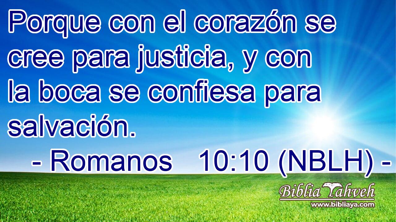  Porque con el corazón se cree para justicia, y con la boca se confiesa para salvación. 