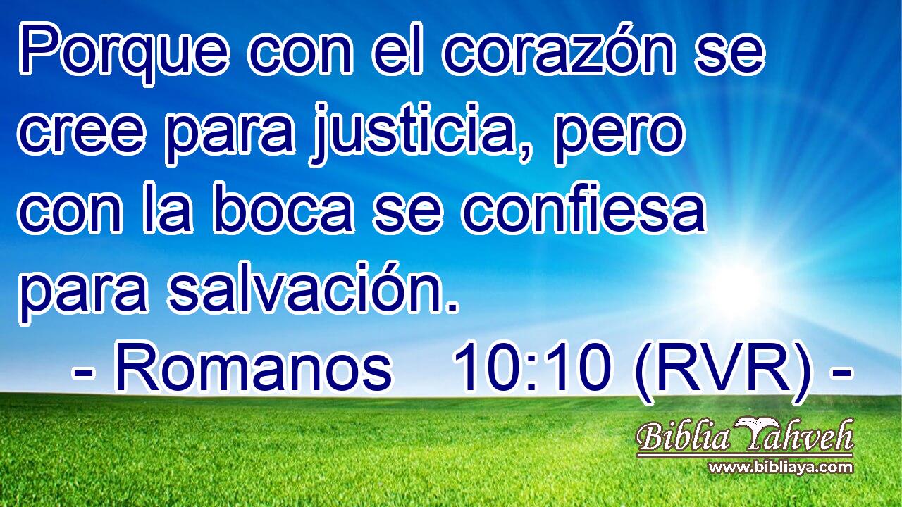Porque con el corazón se cree para justicia, pero con la boca se confiesa para salvación.