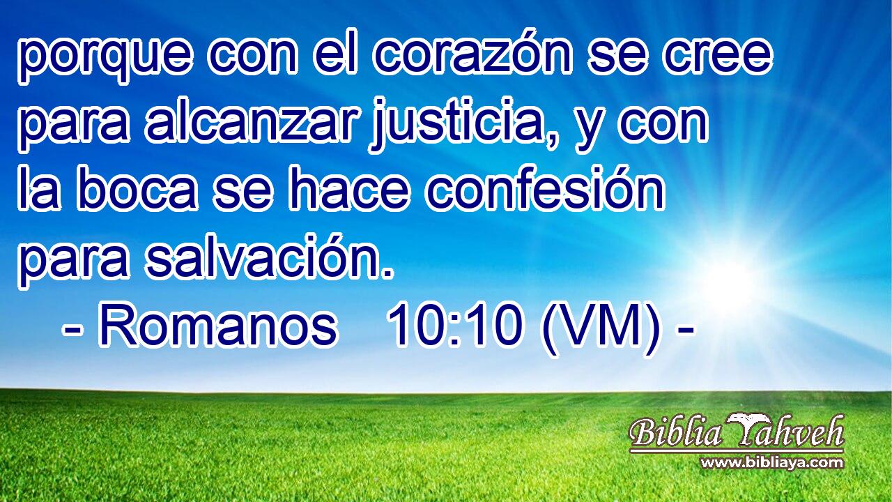  porque con el corazón se cree para alcanzar justicia, y con la boca se hace confesión para salvación. 