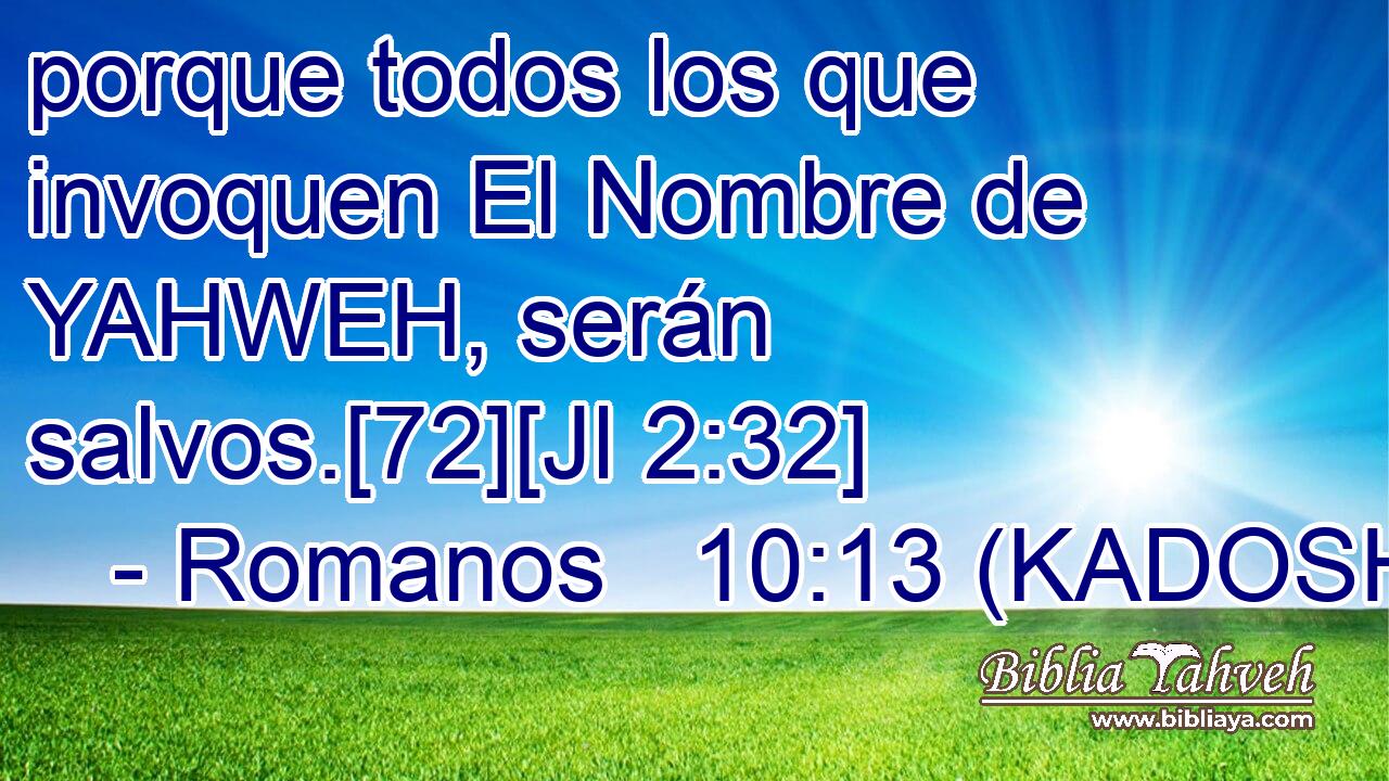  porque todos los que invoquen El Nombre de YAHWEH, serán salvos.[72][Jl 2:32] 